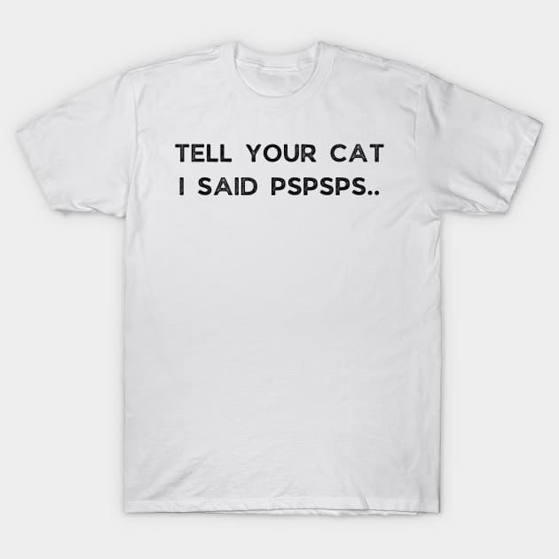 Tell Your Cat I Said Pspsps T-Shirt by busines_night